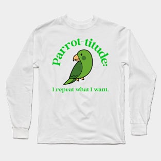 parrot-titude: I repeat what I want Long Sleeve T-Shirt